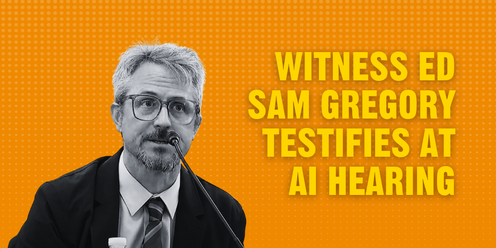 WITNESS ED SAM GREGORY TESTIFIES AT AI HEARING